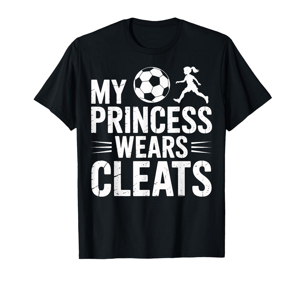 Soccer Dad My Princess Wears Cleats T-Shirt - Graphic Print Men Women - T-Shirt, Sweatshirt, Hoodie