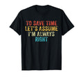 Funny To Save Time Lets Assume Im T-Shirt - Novelty Apparel Men Women - T-Shirt, Sweatshirt, Hoodie