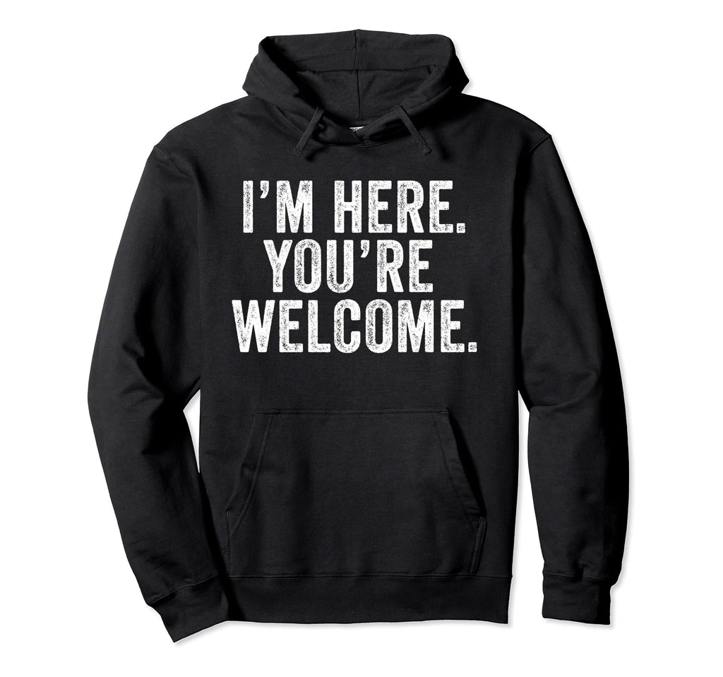 Im Here Youre Welcome Funny Hoodie - Minimalist Print Men Women - T-Shirt, Sweatshirt, Hoodie