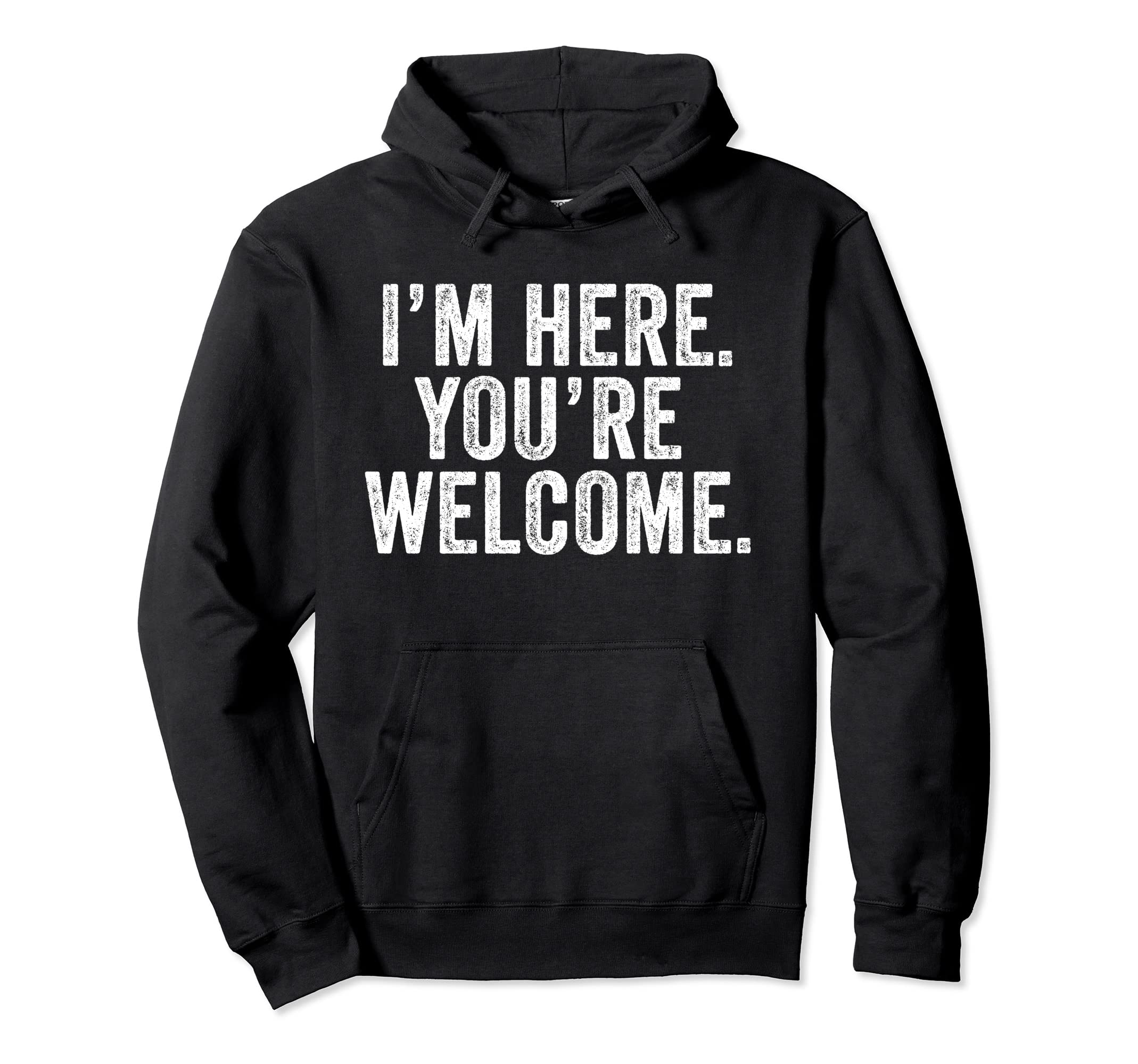 Im Here Youre Welcome Funny Hoodie - Minimalist Print Men Women - T-Shirt, Sweatshirt, Hoodie