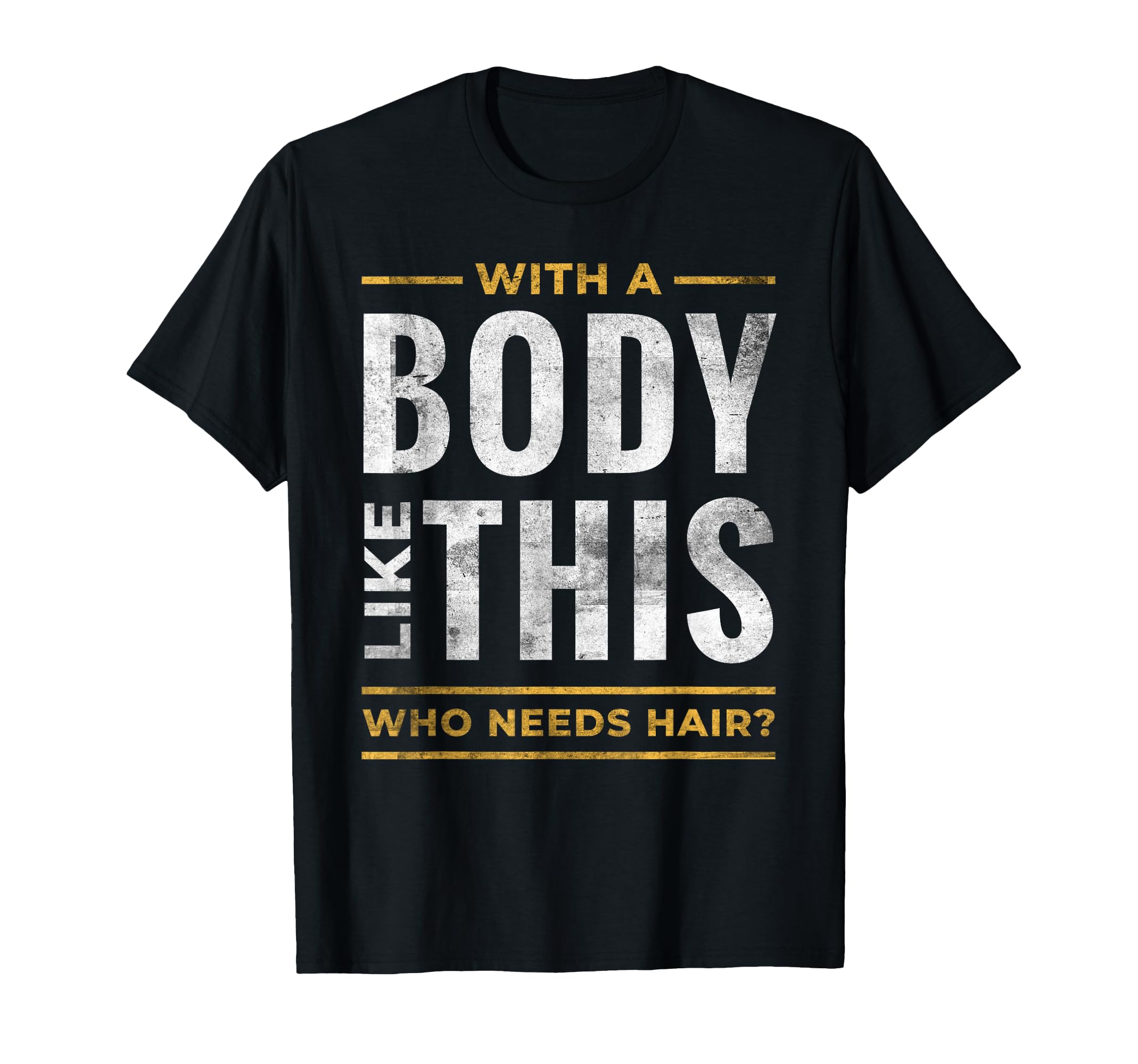 Body Like This Who Needs Hair Funny T-Shirt - Novelty Apparel for Adults - T-Shirt, Sweatshirt, Hoodie