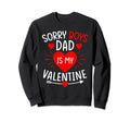 Sorry Dad Is My Valentine Funny Sweatshirt - Novelty Apparel Unisex - T-Shirt, Sweatshirt, Hoodie