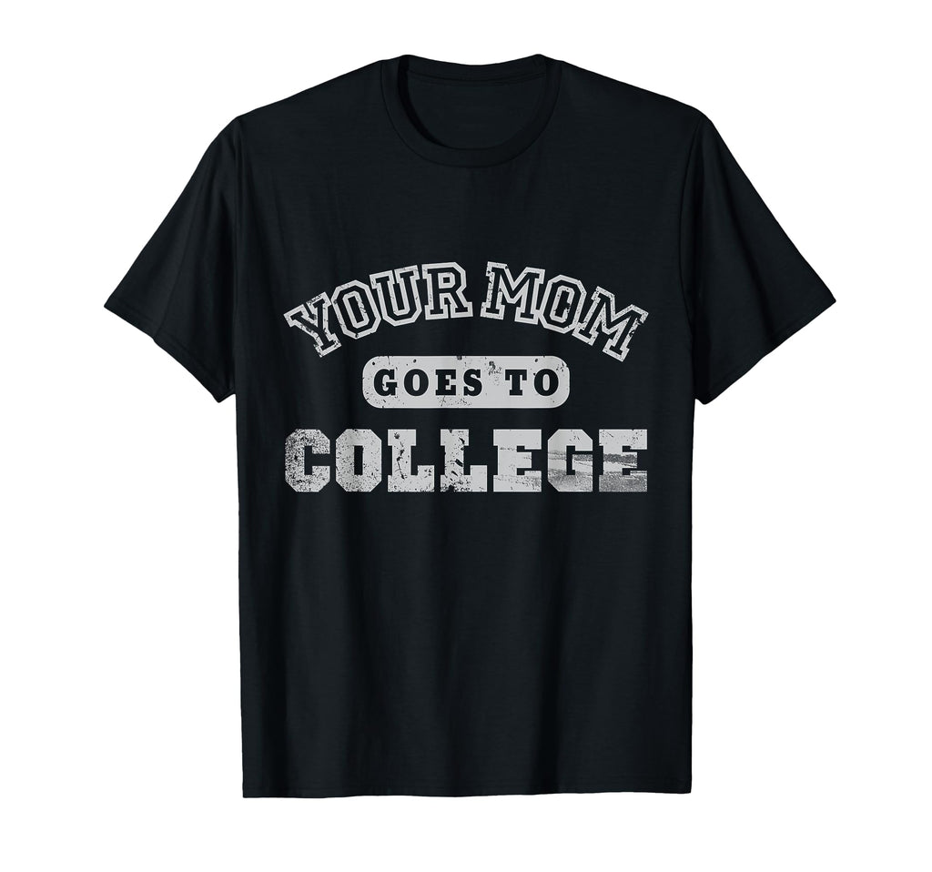 Your Mom Goes To College T-Shirt - Trendy Graphic for Adults - T-Shirt, Sweatshirt, Hoodie