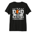 Mens Im Dad Busy Raising Ballers T-Shirt - Fun Novelty Design Unisex - T-Shirt, Sweatshirt, Hoodie