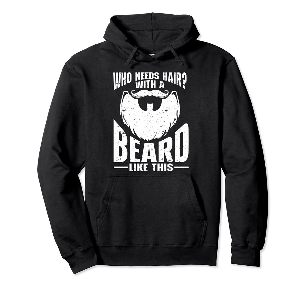 Beard Bearded Dad Who Needs Hair Hoodie - Trendy Graphic Men Women - T-Shirt, Sweatshirt, Hoodie