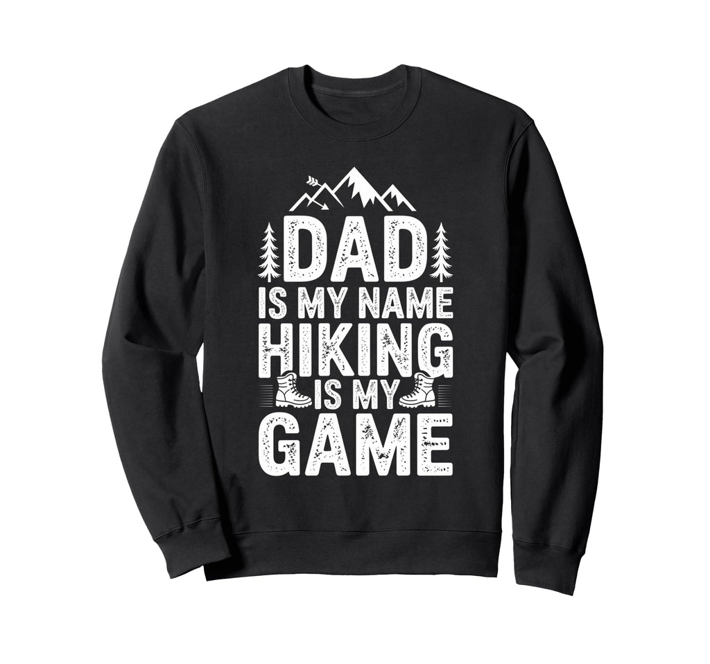 Funny Hiking Dad Is My Name Hiking Sweatshirt - Unique Graphic Men Women - T-Shirt, Sweatshirt, Hoodie