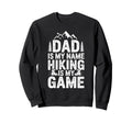 Funny Hiking Dad Is My Name Hiking Sweatshirt - Unique Graphic Men Women - T-Shirt, Sweatshirt, Hoodie