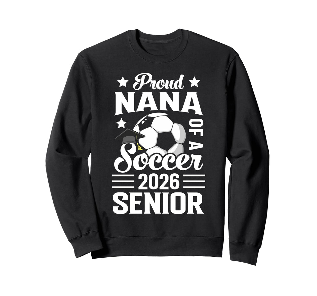 Proud Nana Soccer Senior 2026 Sweatshirt - Casual Everyday Wear for Adults - T-Shirt, Sweatshirt, Hoodie
