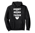 Sorry This Beard Is Taken Funny Hoodie - Casual Everyday Wear Unisex - T-Shirt, Sweatshirt, Hoodie