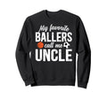 My Favorite Ballers Call Me Uncle Sweatshirt - Aesthetic Graphic Unisex - T-Shirt, Sweatshirt, Hoodie