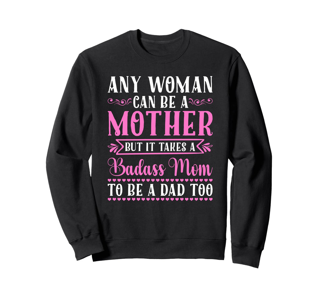 Any Can Be Mother Badass Mom To Be Sweatshirt - Custom Art Print Men Women - T-Shirt, Sweatshirt, Hoodie