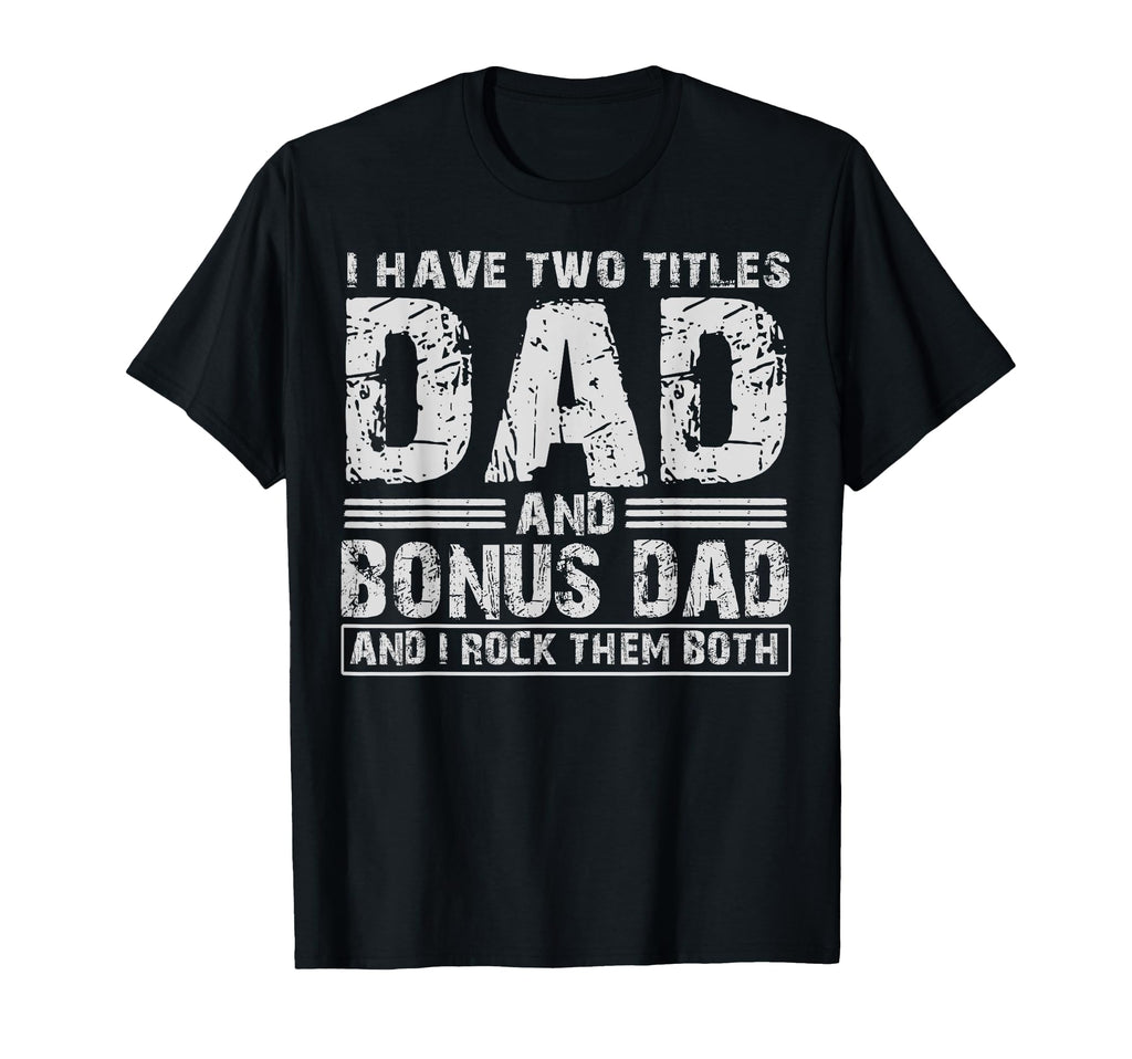 I Have Two Titles Dad And Bonus Dad T-Shirt - Aesthetic Graphic Unisex - T-Shirt, Sweatshirt, Hoodie