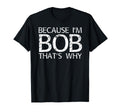 Because Im Bob Thats Why Fun Funny Gift T-Shirt - Trendy Graphic for Adults - T-Shirt, Sweatshirt, Hoodie