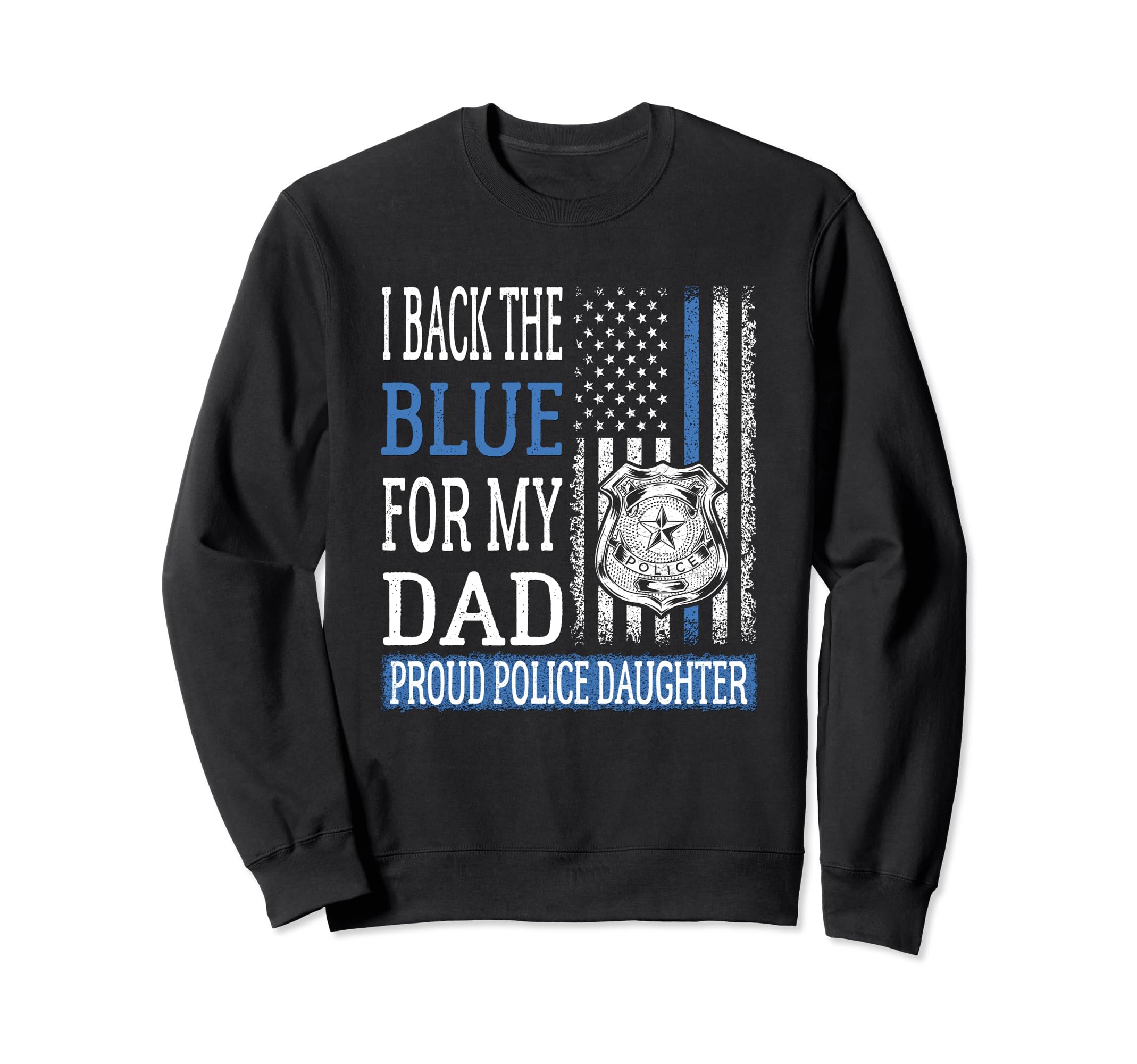 I Back Blue My Dad Proud Police Sweatshirt - Trendy Graphic Unisex - T-Shirt, Sweatshirt, Hoodie