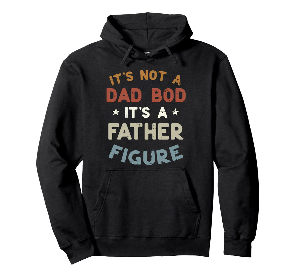 Not Dad Bod Its Father Figure Funny Hoodie - Trendy Graphic for Adults - T-Shirt, Sweatshirt, Hoodie