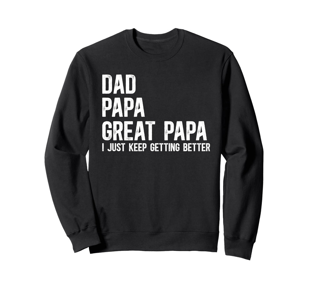 Dad Papa Great Papa I Just Keep Sweatshirt - Graphic Print for Adults - T-Shirt, Sweatshirt, Hoodie