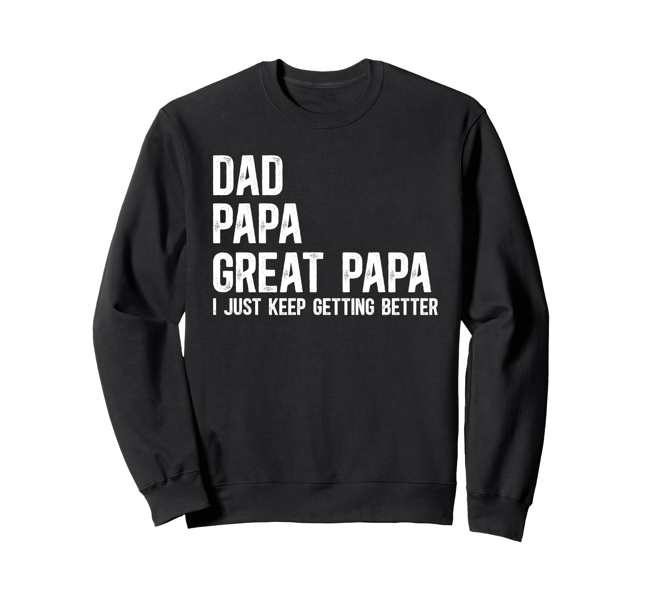 Dad Papa Great Papa I Just Keep Sweatshirt - Graphic Print for Adults - T-Shirt, Sweatshirt, Hoodie