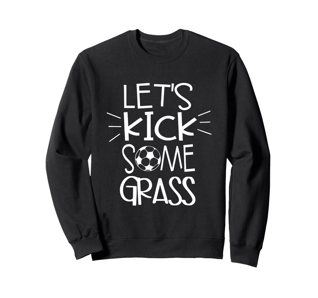 Lets Kick Some Grass Soccer Funny Mom Sweatshirt - Graphic Print Men Women - T-Shirt, Sweatshirt, Hoodie
