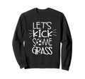 Lets Kick Some Grass Soccer Funny Mom Sweatshirt - Graphic Print Men Women - T-Shirt, Sweatshirt, Hoodie