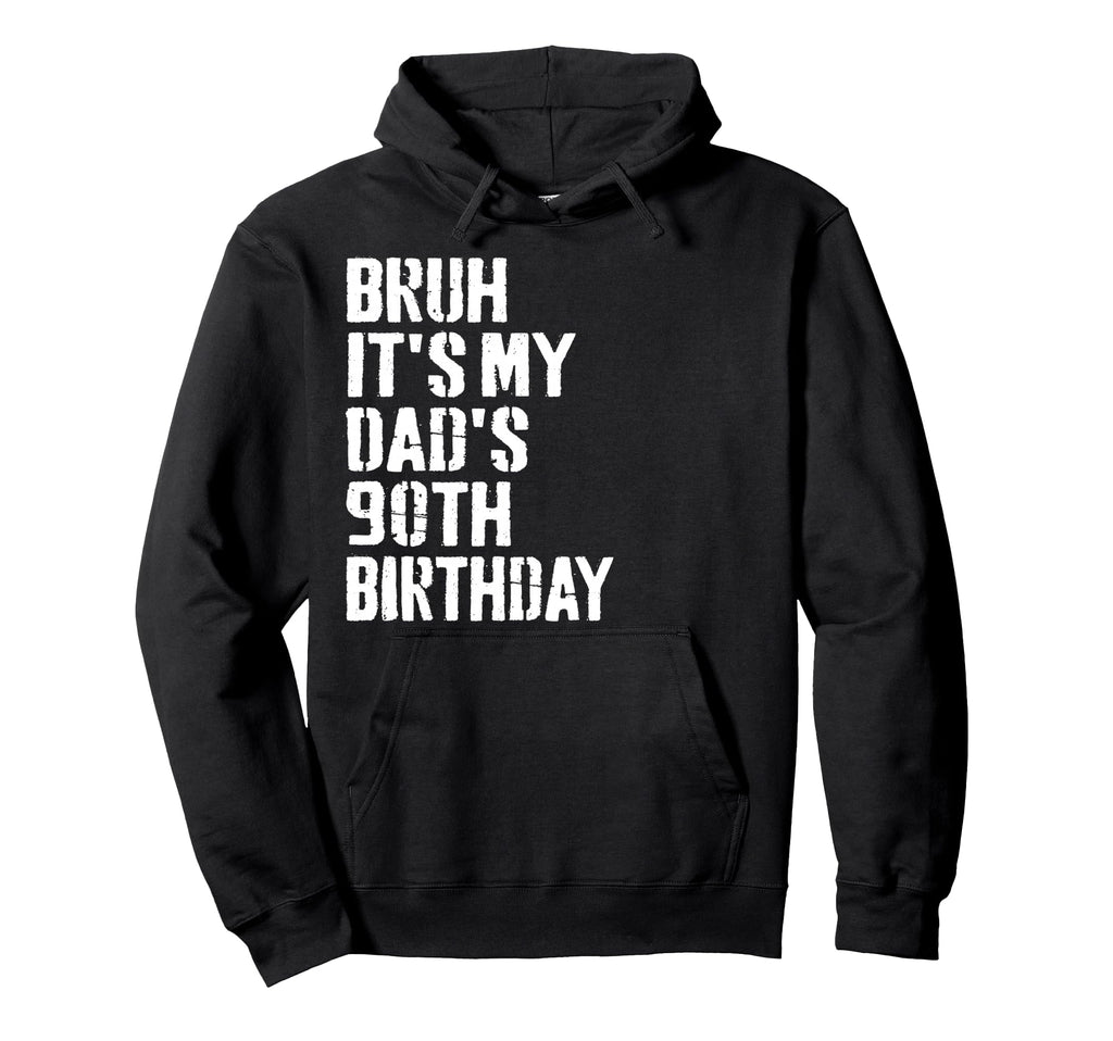 Bruh Its My Dads 90Th Birthday Funny Hoodie - Streetwear Style for Adults - T-Shirt, Sweatshirt, Hoodie