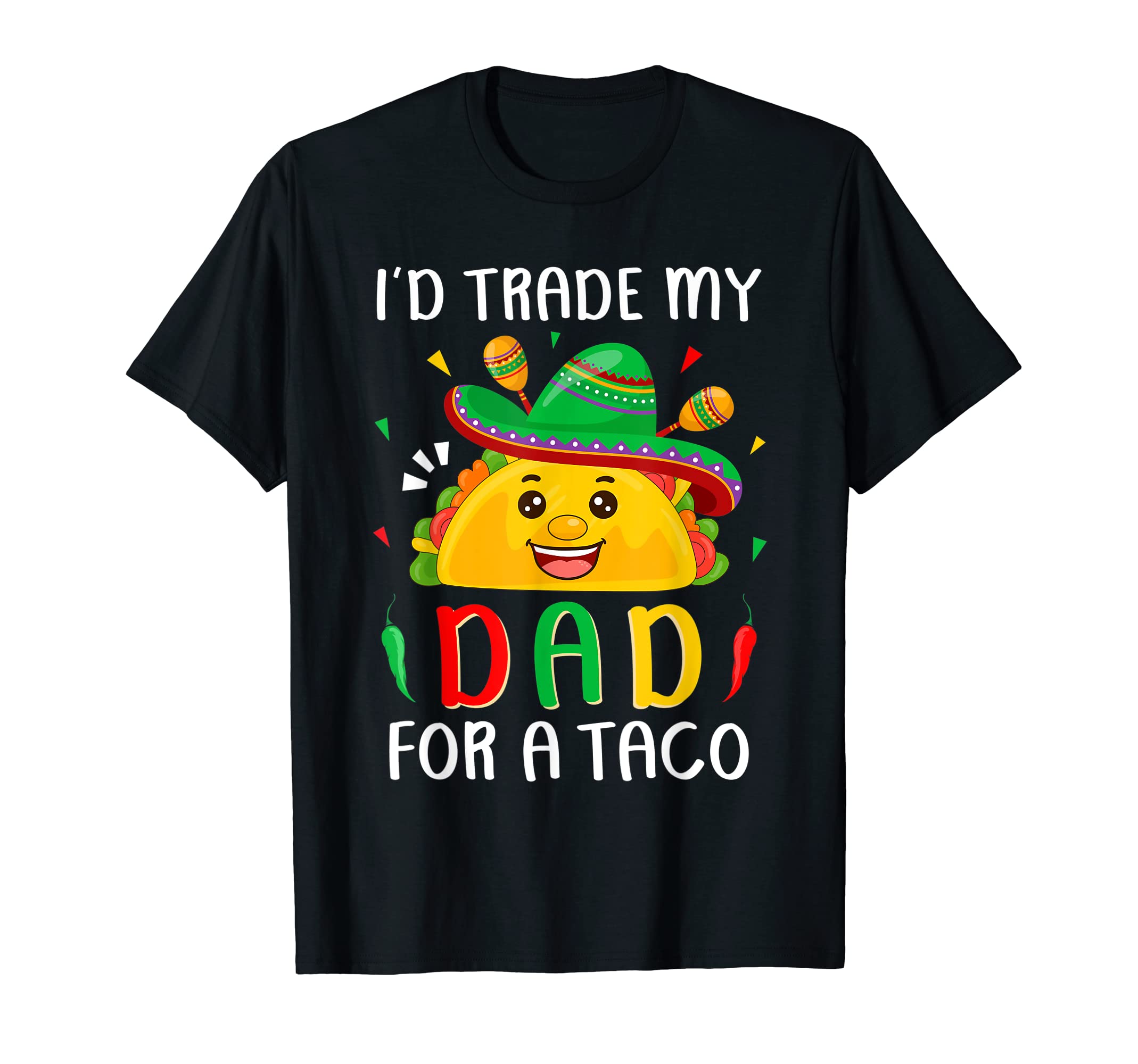 Id Trade My Dad Taco Cinco De Mayo T-Shirt - Fun Novelty Design Men Women - T-Shirt, Sweatshirt, Hoodie
