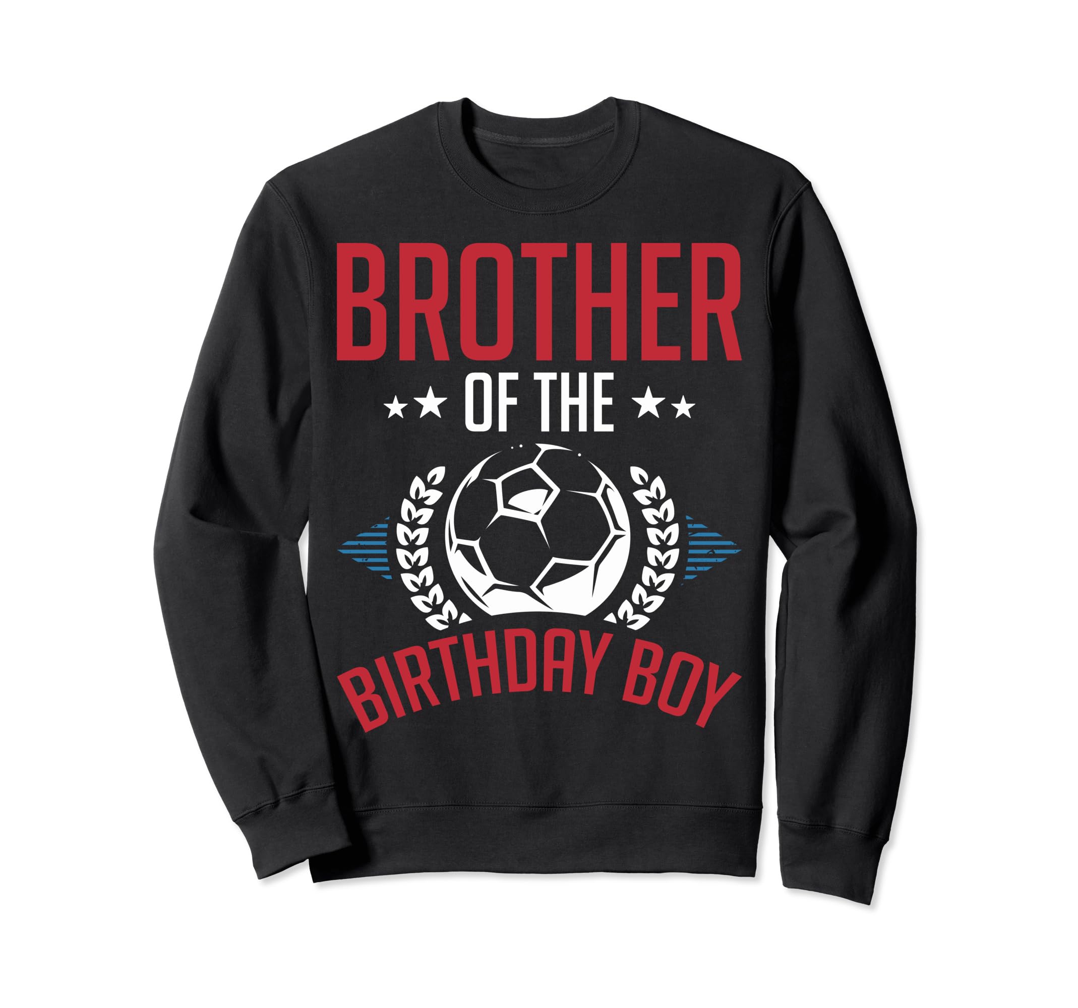 Brother Birthday Soccer Birthday Sweatshirt - Fun Novelty Design Men Women - T-Shirt, Sweatshirt, Hoodie