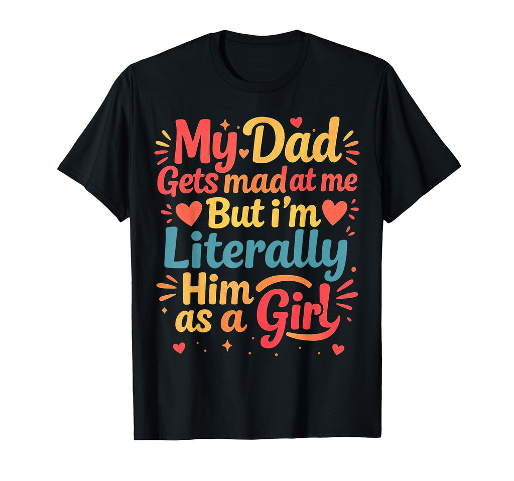 Funny My Dad Gets Mad Me But Im T-Shirt - Casual Everyday Wear Unisex - T-Shirt, Sweatshirt, Hoodie