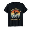 I Know I Ride Like Old Try To Keep Up T-Shirt - Novelty Apparel Men Women - T-Shirt, Sweatshirt, Hoodie