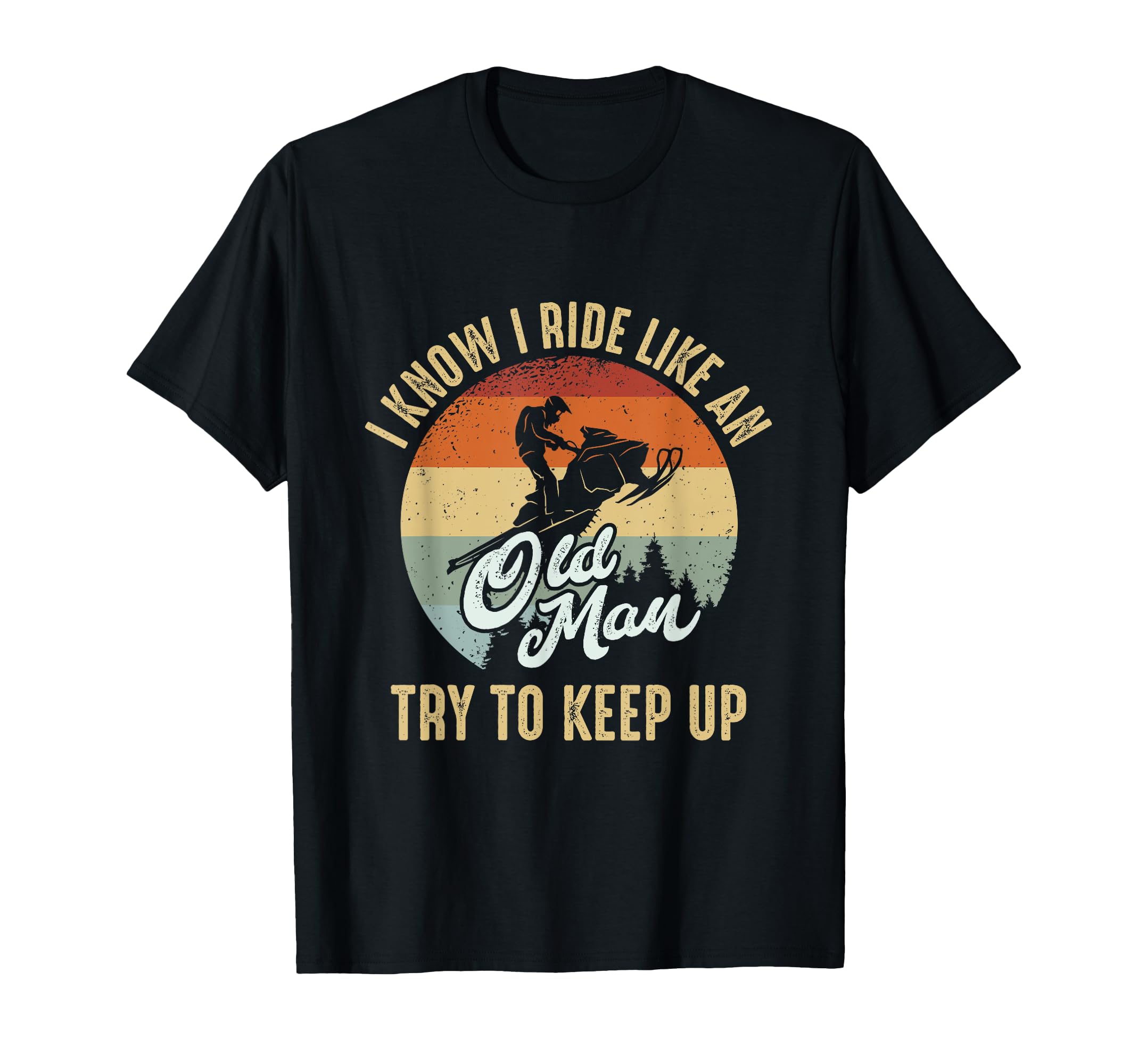 I Know I Ride Like Old Try To Keep Up T-Shirt - Novelty Apparel Men Women - T-Shirt, Sweatshirt, Hoodie