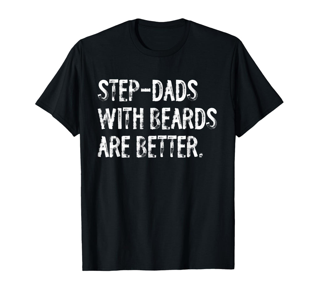 Step Dads Beards Are Better Funny T-Shirt - Casual Everyday Wear Men Women - T-Shirt, Sweatshirt, Hoodie
