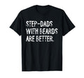 Step Dads Beards Are Better Funny T-Shirt - Casual Everyday Wear Men Women - T-Shirt, Sweatshirt, Hoodie