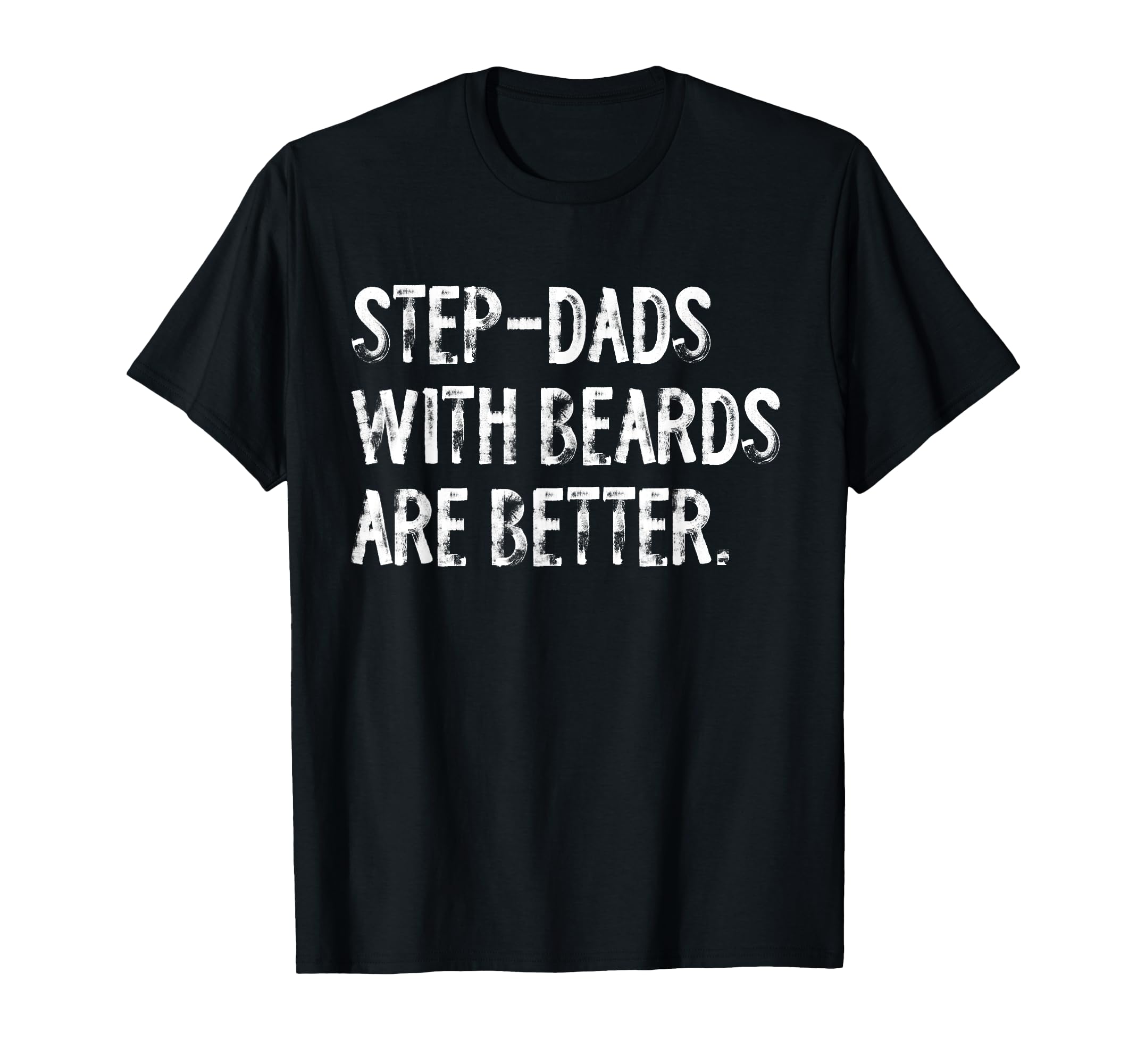 Step Dads Beards Are Better Funny T-Shirt - Casual Everyday Wear Men Women - T-Shirt, Sweatshirt, Hoodie