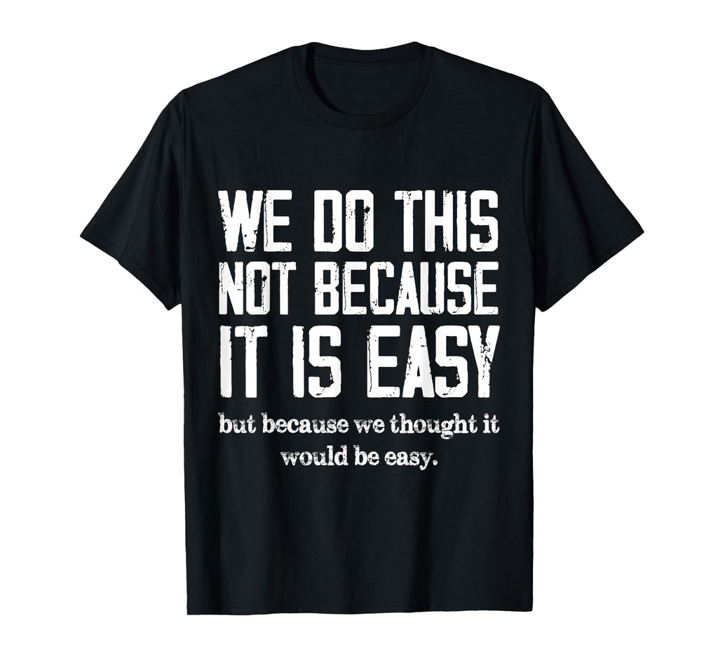 We Do This Not Because It Is Easy We T-Shirt - Graphic Print for Adults - T-Shirt, Sweatshirt, Hoodie