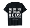 We Do This Not Because It Is Easy We T-Shirt - Graphic Print for Adults - T-Shirt, Sweatshirt, Hoodie
