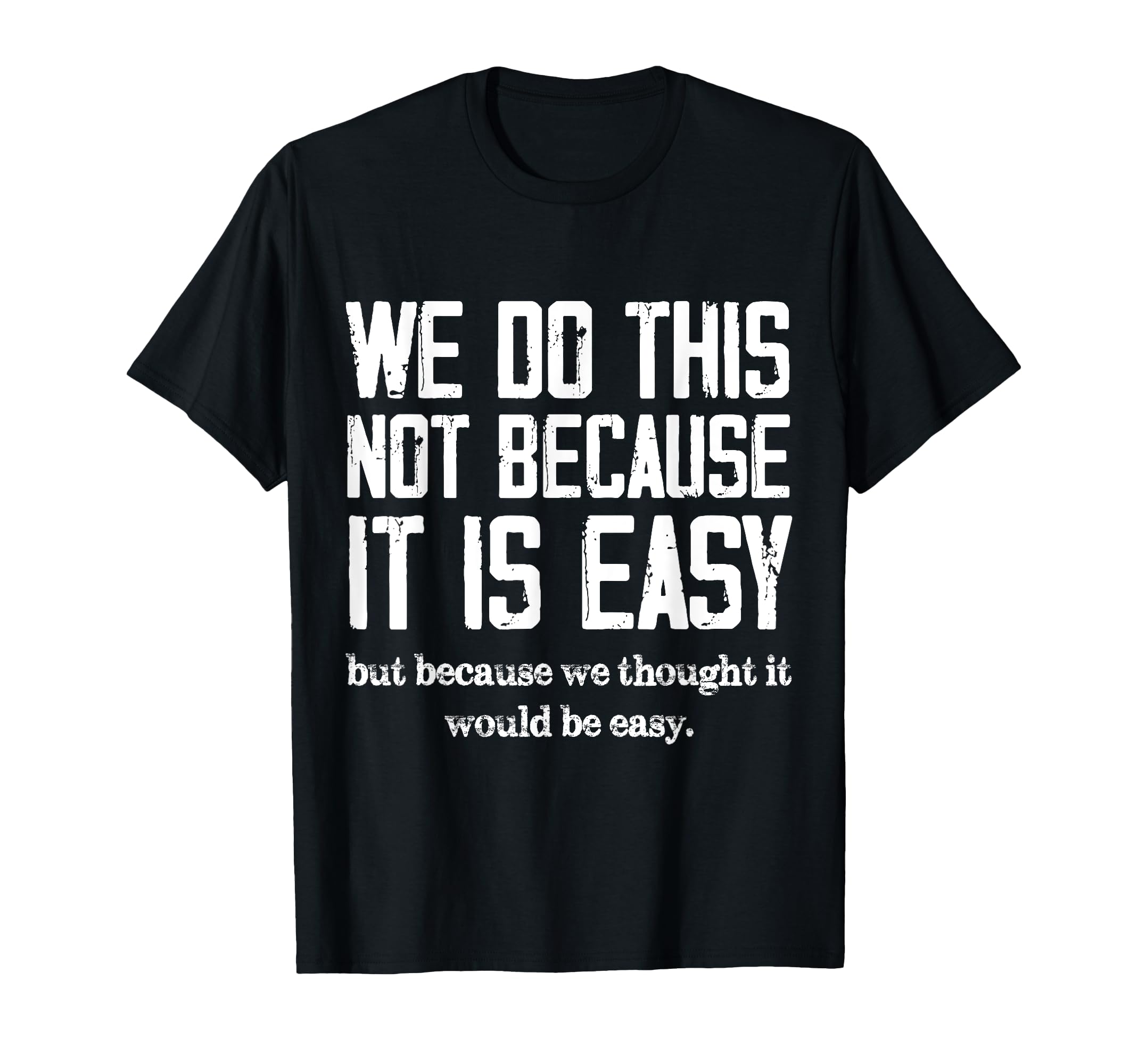 We Do This Not Because It Is Easy We T-Shirt - Graphic Print for Adults - T-Shirt, Sweatshirt, Hoodie