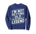 Im Not Getting Old Im Becoming Legend Sweatshirt - Graphic Print Men Women - T-Shirt, Sweatshirt, Hoodie