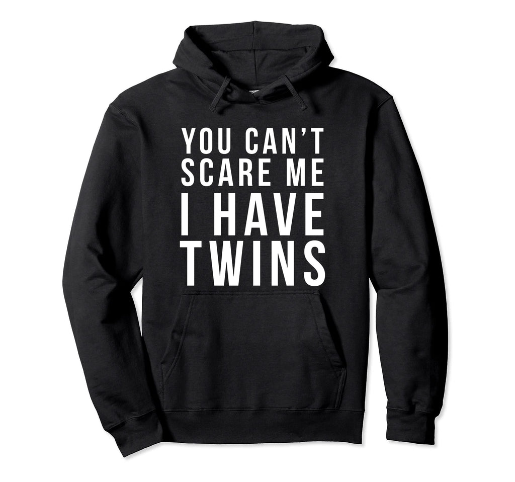 You Cant Scare Me I Have Twins Funny Hoodie - Casual Everyday Wear Unisex - T-Shirt, Sweatshirt, Hoodie