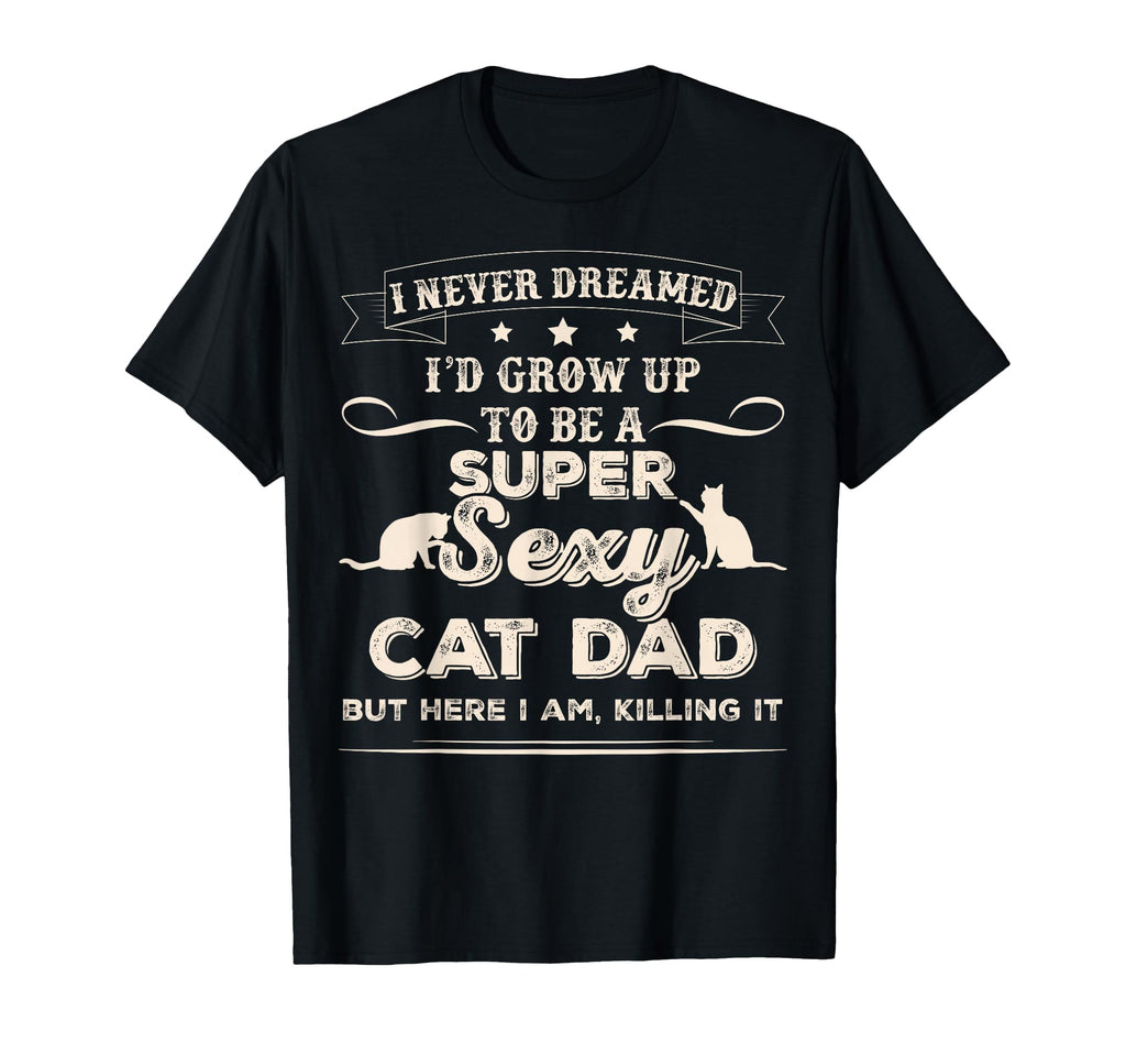 I Never Dreamed Id Grow Up To Be Sexy T-Shirt - Custom Art Print Men Women - T-Shirt, Sweatshirt, Hoodie