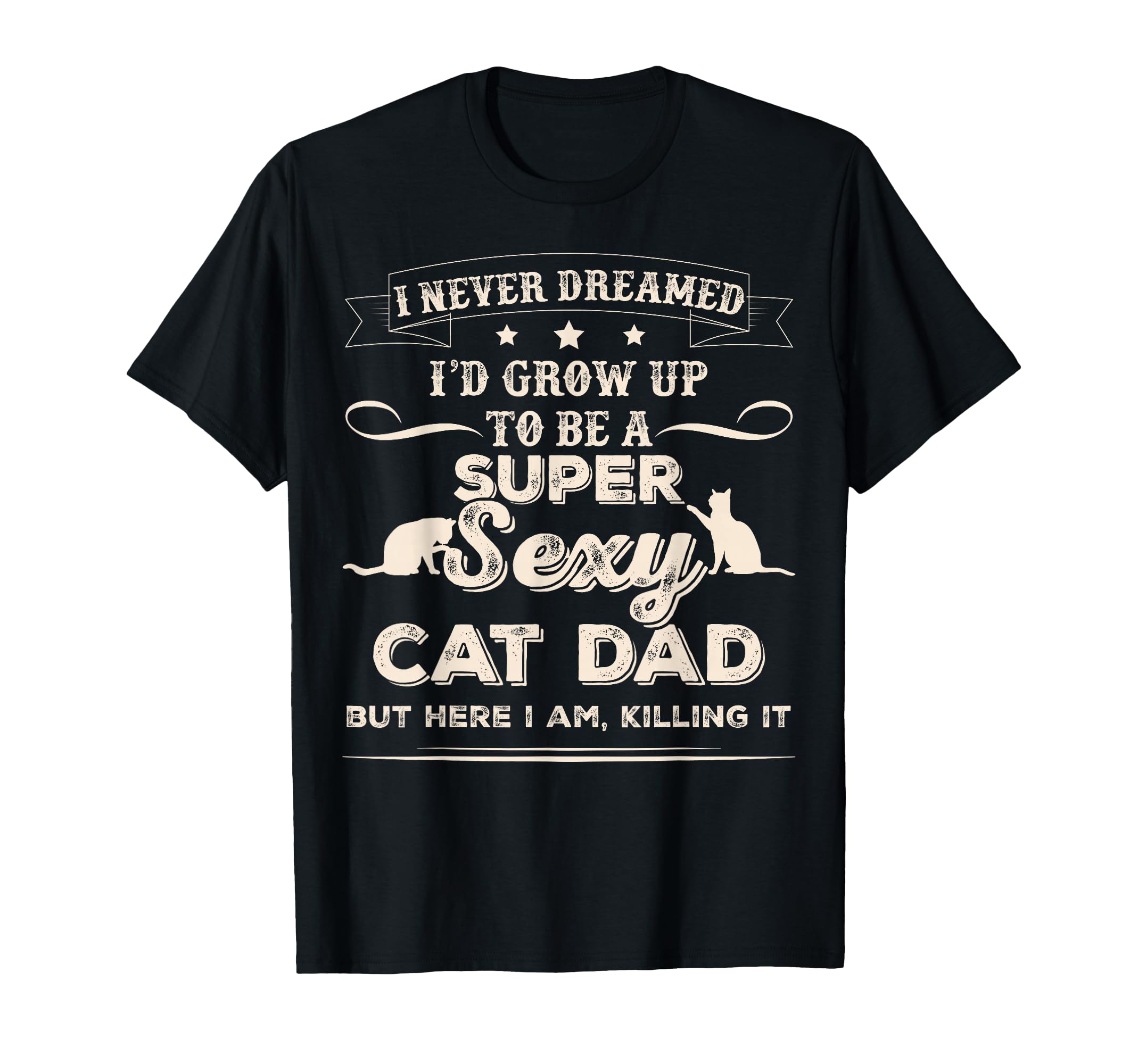 I Never Dreamed Id Grow Up To Be Sexy T-Shirt - Custom Art Print Men Women - T-Shirt, Sweatshirt, Hoodie