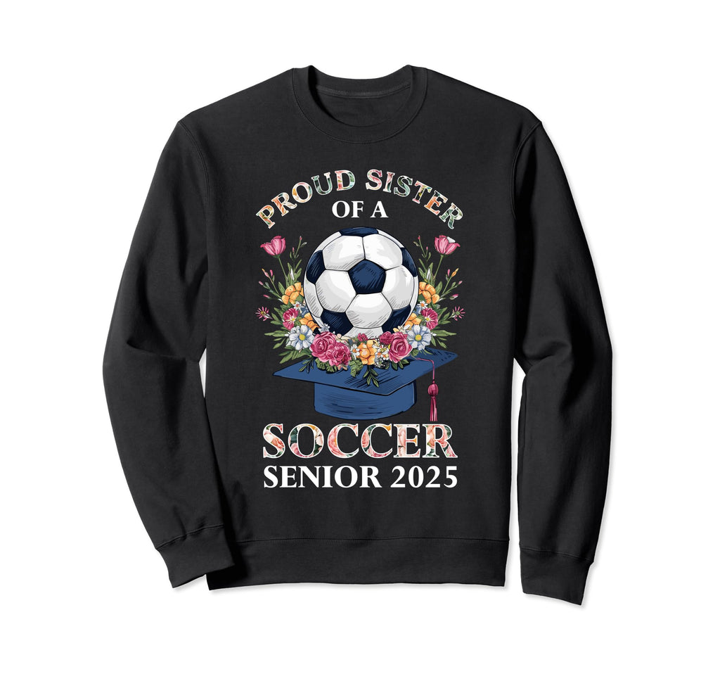 Class 2025 Senior Year Soccer Sister Sweatshirt - Graphic Print Unisex - T-Shirt, Sweatshirt, Hoodie