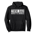 Twin Dad Make It Double Twin Father Hoodie - Unique Graphic for Adults - T-Shirt, Sweatshirt, Hoodie