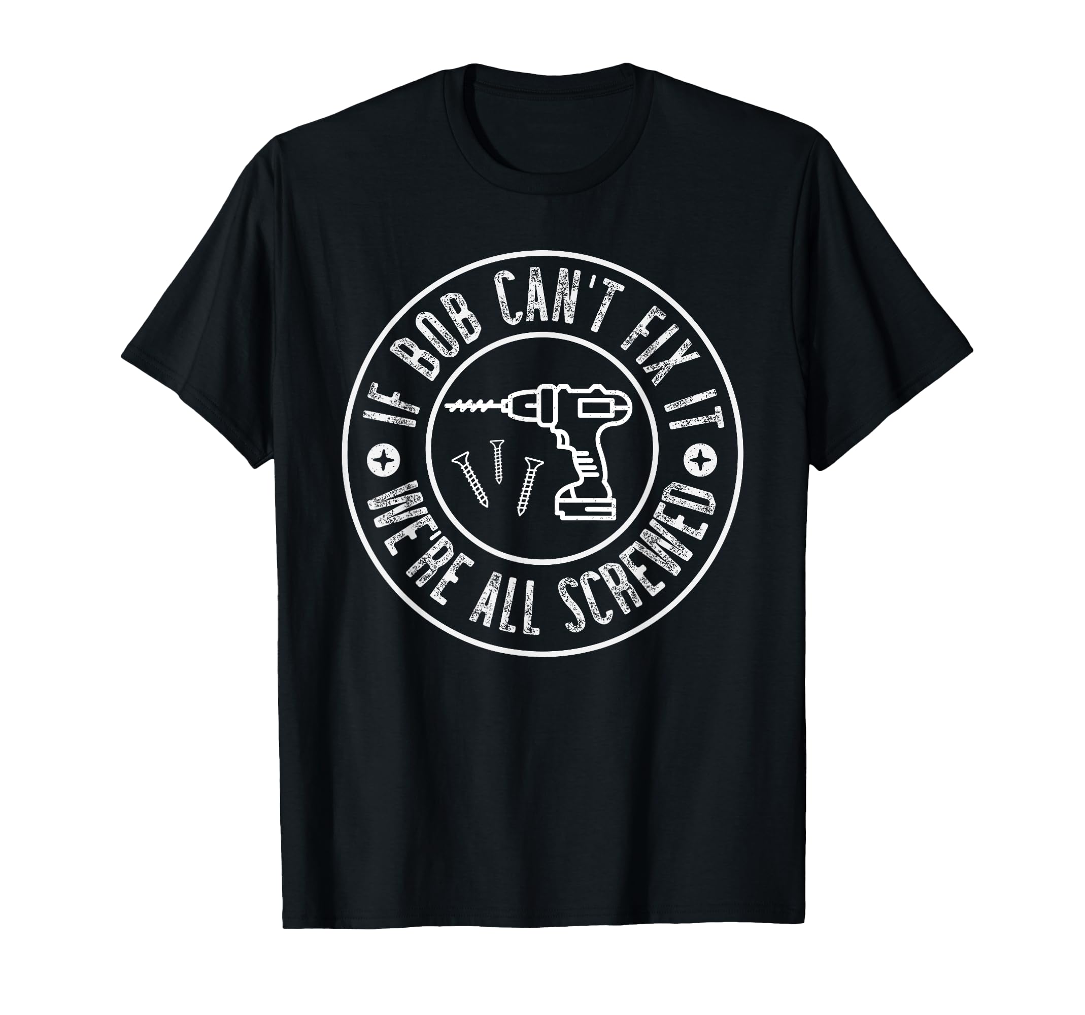 Funny Gifts Dad If Bob Cant Fix It Were T-Shirt - Trendy Graphic Unisex - T-Shirt, Sweatshirt, Hoodie