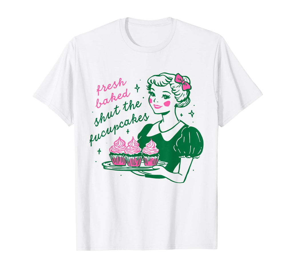 Fresh Baked Shut Fucupcakes Funny Lady T-Shirt - Custom Art Print Unisex - T-Shirt, Sweatshirt, Hoodie