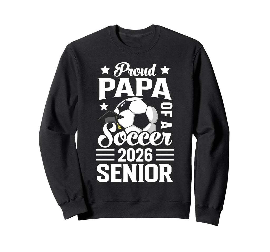 Proud Papa Soccer Senior 2026 Sweatshirt - Streetwear Style for Adults - T-Shirt, Sweatshirt, Hoodie