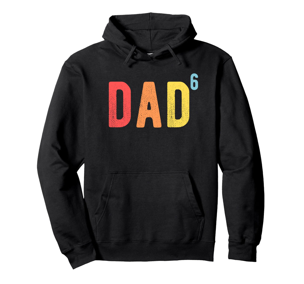 Dad 6 Dad 6 Sixth Time Father Dad 6 Hoodie - Novelty Apparel Unisex - T-Shirt, Sweatshirt, Hoodie