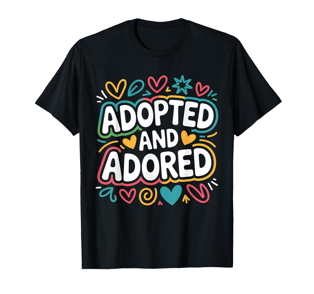 Adopted And Adored Adoption Day Family T-Shirt - Unique Graphic for Adults - T-Shirt, Sweatshirt, Hoodie