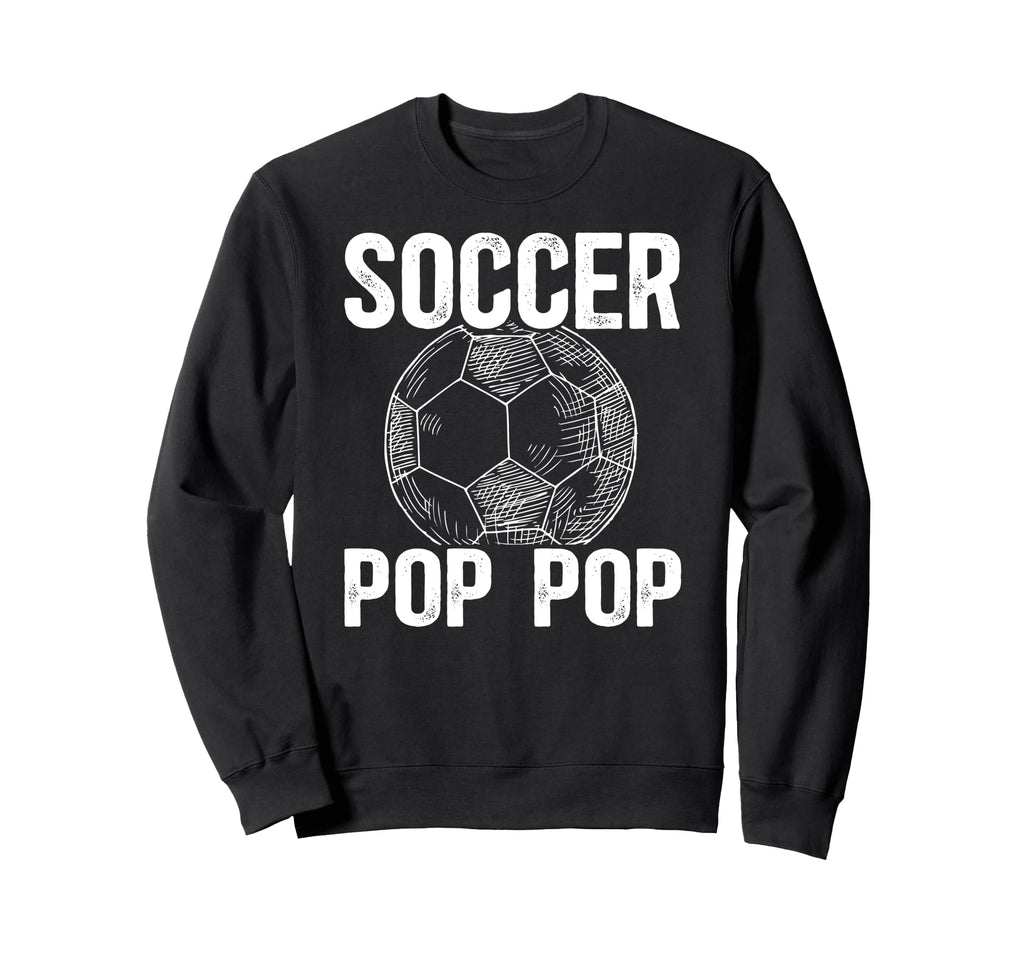 Soccer Pop Pop Grandpa Pop Pop Soccer Sweatshirt - Graphic Print Unisex - T-Shirt, Sweatshirt, Hoodie