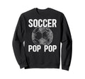 Soccer Pop Pop Grandpa Pop Pop Soccer Sweatshirt - Graphic Print Unisex - T-Shirt, Sweatshirt, Hoodie
