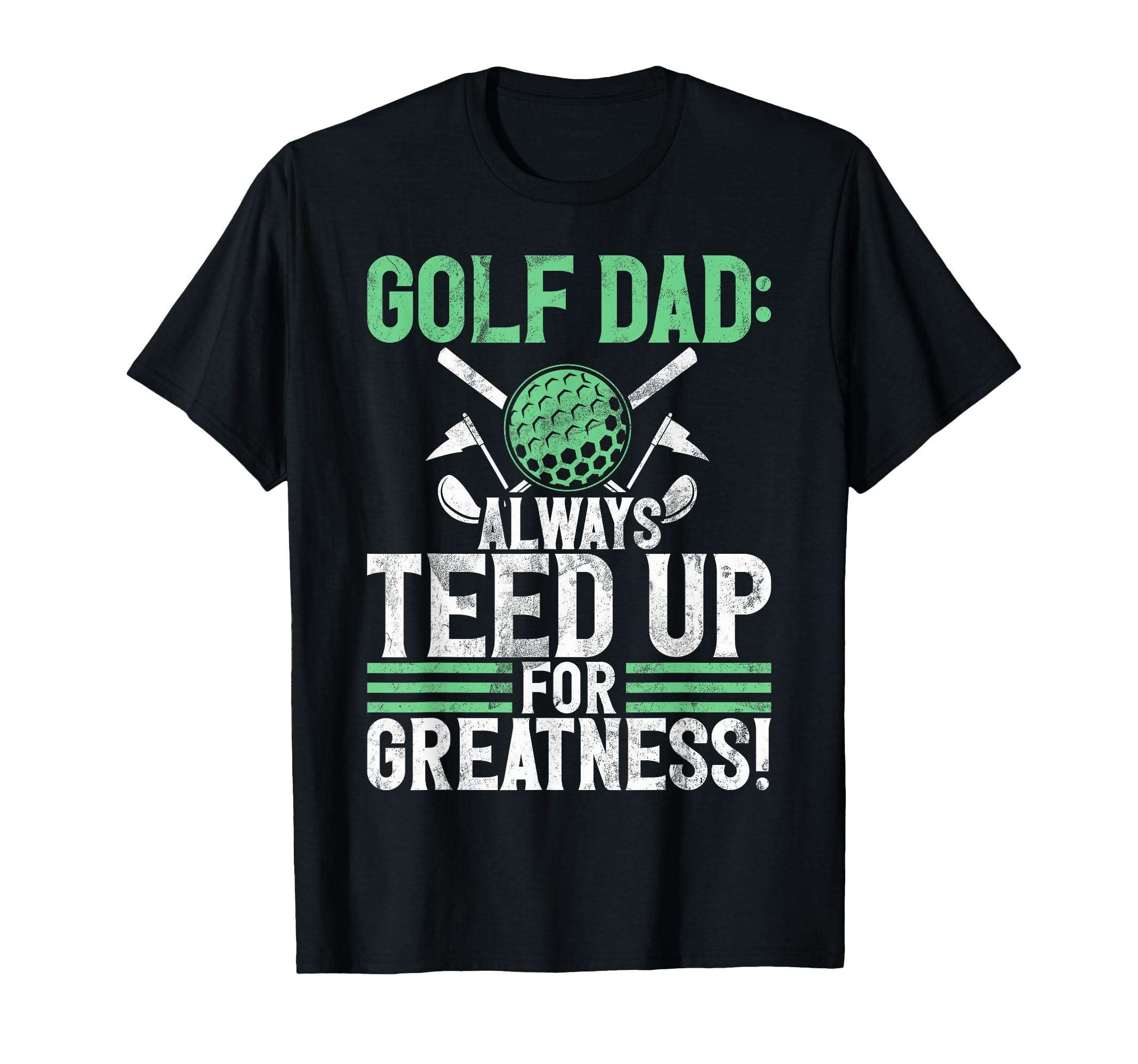 Golf Dad Always Teed Up Greatness T-Shirt - Novelty Apparel for Adults - T-Shirt, Sweatshirt, Hoodie