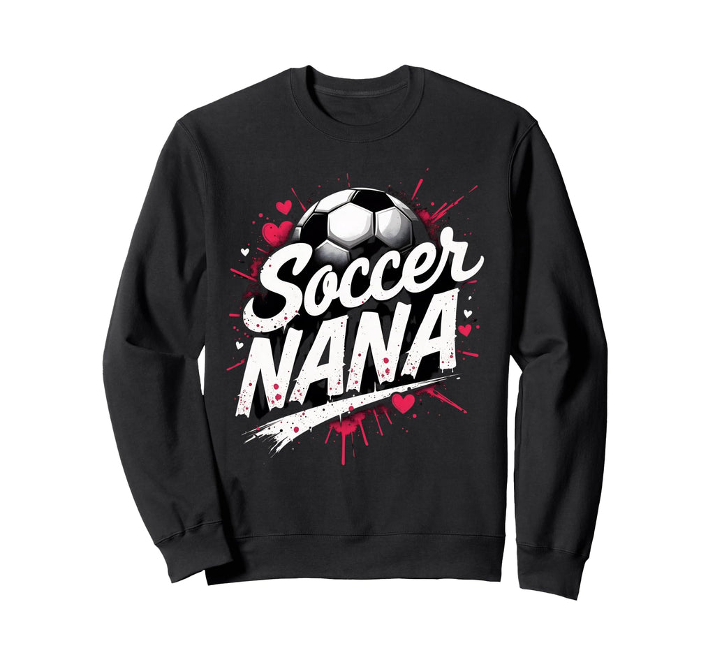Proud Soccer Nana Funny Grandma Lover Sweatshirt - Unique Graphic Unisex - T-Shirt, Sweatshirt, Hoodie